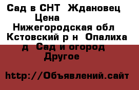 Сад в СНТ “Ждановец“ › Цена ­ 400 000 - Нижегородская обл., Кстовский р-н, Опалиха д. Сад и огород » Другое   